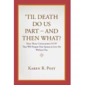 ’til Death Do Us Part - and Then What?: Have Those Conversations Now That Will Prepare Your Spouse to Live on Without You
