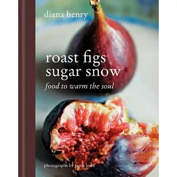 Roast Figs Sugar Snow: Food to Warm the Soul
