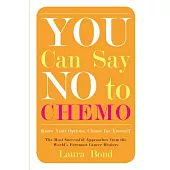 You Can Say No to Chemo: Know Your Options, Choose for Yourself, The Most Successful Approaches from the World’s Foremost Cancer