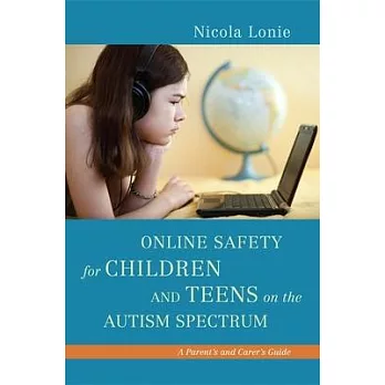 Online Safety for Children and Teens on the Autism Spectrum: A Parent’s and Carer’s Guide