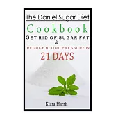 The Daniel Sugar Diet Cookbook: Get Rid of Sugar Fat & Reduce Blood Pressure in
