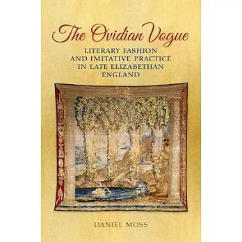 The Ovidian Vogue: Literary Fashion and Imitative Practice in Late Elizabethan England