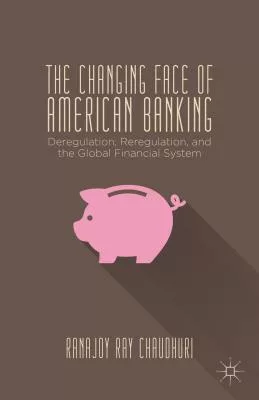 The Changing Face of American Banking: Deregulation, Reregulation, and the Global Financial System
