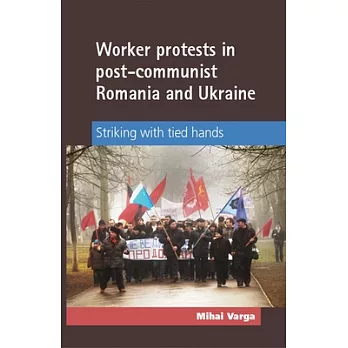 Worker Protests in Post-Communist Romania and Ukraine: Striking With Tied Hands