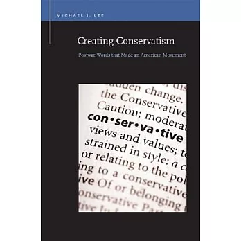 Creating Conservatism: Postwar Words That Made an American Movement