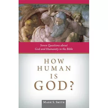 How Human Is God?: Seven Questions about God and Humanity in the Bible
