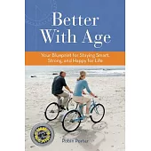 Better With Age: Your Blueprint for Staying Smart, Strong, and Happy for Life