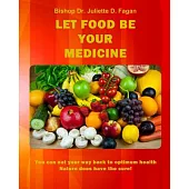Let Food Be Your Medicine: You Can Eat Your Way Back to Optimum Health, Nature Does Have the Cure
