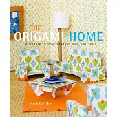 The Origami Home: More Than 25 Projects to Craft, Fold, and Create