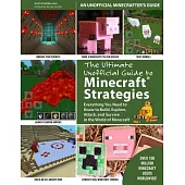 The Ultimate Unofficial Guide to Strategies for Minecrafters: Everything You Need to Know to Build, Explore, Attack, and Survive in the World of Minec