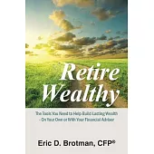 Retire Wealthy: The Tools You Need to Help Build Lasting Wealth - on Your Own or With Your Financial Advisor