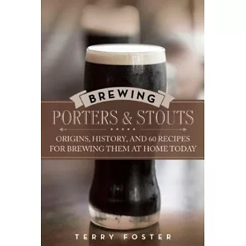Brewing Porters and Stouts: Origins, History, and 60 Recipes for Brewing Them at Home Today