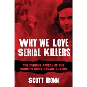 Why We Love Serial Killers: The Curious Appeal of the World’s Most Savage Murderers