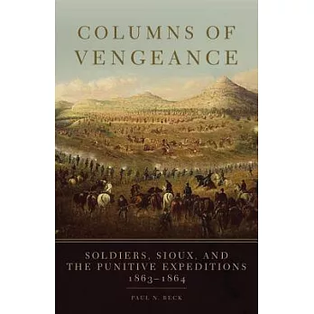 Columns of Vengeance: Soldiers, Sioux, and the Punitive Expeditions, 1863-1864
