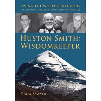Huston Smith: Wisdomkeeper: Living the World’s Religions: The Authorized Biography of a 21st Century Spiritual Giant