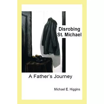 Disrobing St. Michael: A Father’s Journey