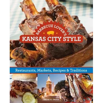 Barbecue Lover’s Kansas City Style: Restaurants, Markets, Recipes & Traditions