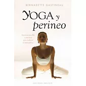 Yoga y perineo / Yoga and The Perineum: Ejercicios Sencillos Y Practicos Para Reeducar El Suelo Pelvico