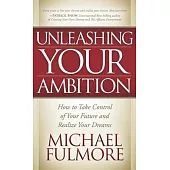 Unleashing Your Ambition: How to Take Control of Your Future and Realize Your Dreams