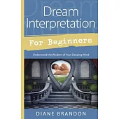 Dream Interpretation for Beginners: Understand the Wisdom of Your Sleeping Mind