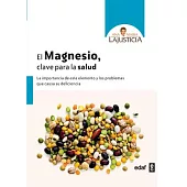 El magnesio clave para la salud / Magnesium, the Key to our Health: La Importancia De Este Elemento Y Los Problemas Que Vausa Su