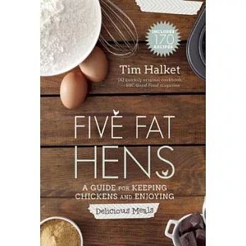 Five Fat Hens: A Guide for Keeping Chickens and Enjoying Delicious Meals