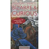 London’s Secrets Bizarre & Curious: A Guide to Over 300 of the City’s Strangest Sights