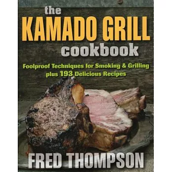 Kamado Grill Cookbook: Foolproof Techniques for Smoking & Grilling, Plus 193 Delicious Recipes
