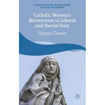 Catholic Women’s Movements in Liberal and Fascist Italy