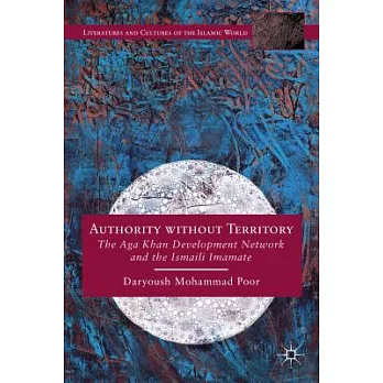 Authority Without Territory: The Aga Khan Development Network and the Ismaili Imamate