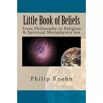 Little Book of Beliefs: From Philosophy to Religion & Spiritual Metaphysics Too