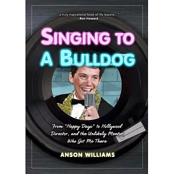 Singing to a Bulldog: From ＂Happy Days＂ to Hollywood Director, and the Unlikely Mentor Who Got Me There