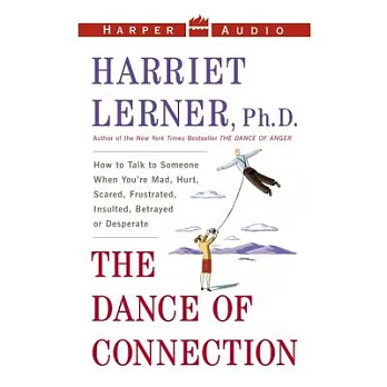 The Dance of Connection: How to Talk to Someone When You’re Mad, Hurt, Scared, Frustrated, Insulted, Betrayed, or Desperate; Lib