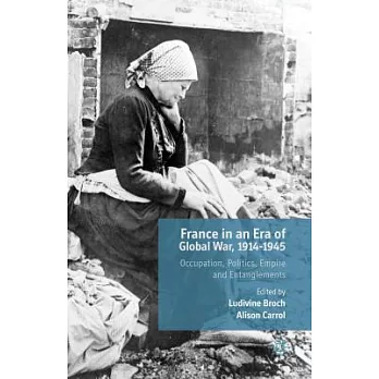 France in an Era of Global War, 1914-1945: Occupation, Politics, Empire and Entanglements