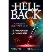 To Hell and Back: A Surgeon’s Story of Addiction: 12 Prescriptions for Awareness