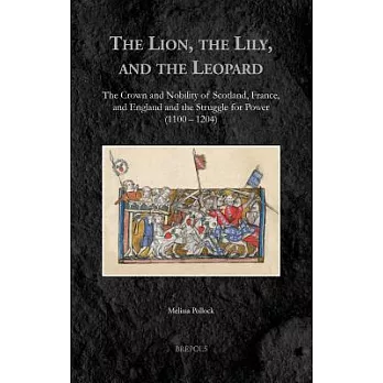 The Lion, the Lily, and the Leopard: The Crown and Nobility of Scotland, France, and England and the Struggle for Power (1100-1204)