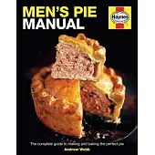 Men’s Pie Manual: The Complete Guide to Making and Baking the Perfect Pie
