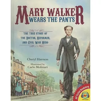 Mary Walker Wears the Pants: The True Story of the Doctor, Reformer, and Civil War Hero