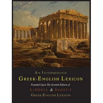 An Intermediate Greek-English Lexicon: Founded upon the Seventh Edition of Liddell and Scott’s Greek-english Lexicon