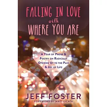 Falling in Love with Where You Are: A Year of Prose and Poetry on Radically Opening Up to the Pain and Joy of Life