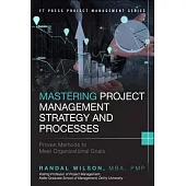 Mastering Project Management Strategy and Processes: Proven Methods to Meet Organizational Goals
