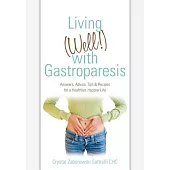 Living Well! With Gastroparesis: Answers, Advice, Tips & Recipes for a Healthier, Happier Life