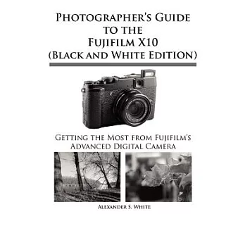 Photographer’s Guide to the Fujifilm X10: Black and White Edition