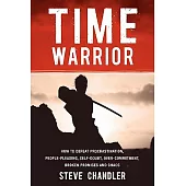Time Warrior: How to Defeat Procrastination, People-Pleasing, Self-Doubt, Over-Commitment, Broken Promises and Chaos