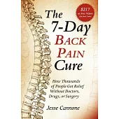 The 7-Day Back Pain Cure: How Thousands of People Got Relief Without Doctors, Drugs, or Surgery