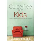 Clutterfree With Kids: Change Your Thinking / Discover New Habits / Free Your Home