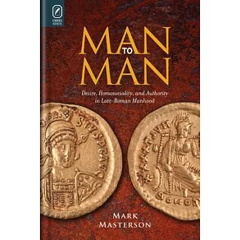 Man to Man: Desire, Homosociality, and Authority in Late-Roman Manhood