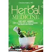 Herbal Medicine: 100 Key Herbs With All Their Uses As Herbal Remedies for Health and Healing