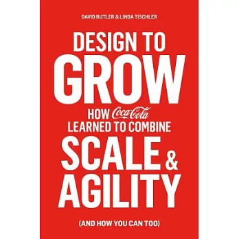 Design to Grow: How Coca-cola Learned to Combine Scale and Agility and How You Can Too