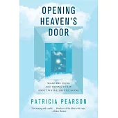 Opening Heaven’s Door: What the Dying Are Trying to Say about Where They’re Going